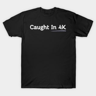 Caught in 4K T-Shirt